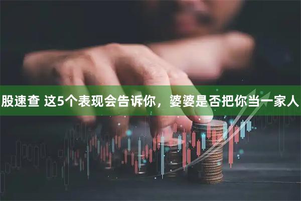 股速查 这5个表现会告诉你，婆婆是否把你当一家人