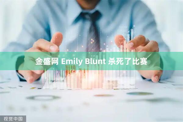 金盛网 Emily Blunt 杀死了比赛