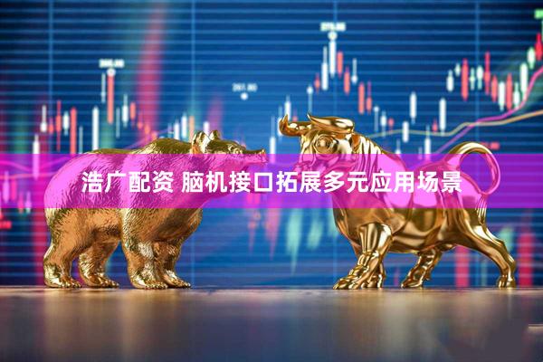 浩广配资 脑机接口拓展多元应用场景